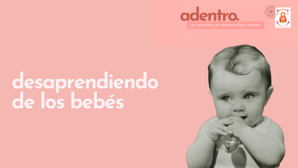 Desaprendiendo de los bebés👶🏼